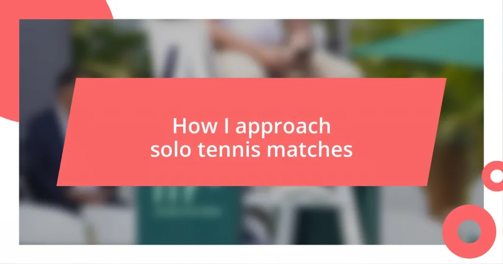 How I approach solo tennis matches