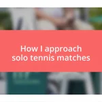 How I approach solo tennis matches