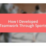 How I Developed Teamwork Through Sports