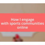 How I engage with sports communities online