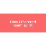 How I fostered team spirit