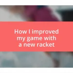 How I improved my game with a new racket