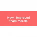 How I improved team morale