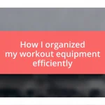 How I organized my workout equipment efficiently