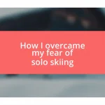 How I overcame my fear of solo skiing