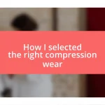 How I selected the right compression wear