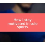 How I stay motivated in solo sports