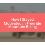 How I Stayed Motivated in Freeride Mountain Biking