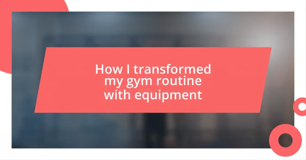 How I transformed my gym routine with equipment