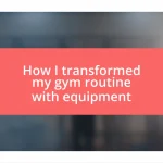 How I transformed my gym routine with equipment