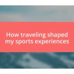 How traveling shaped my sports experiences