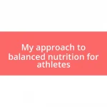 My approach to balanced nutrition for athletes