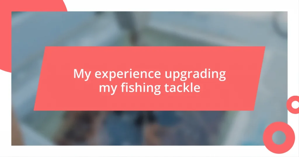 My experience upgrading my fishing tackle