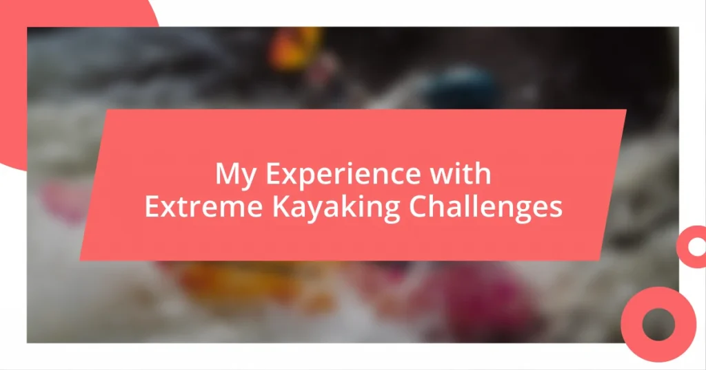 My Experience with Extreme Kayaking Challenges