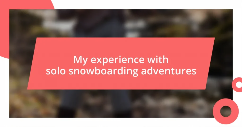 My experience with solo snowboarding adventures