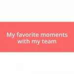 My favorite moments with my team