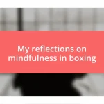 My reflections on mindfulness in boxing