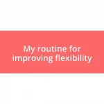 My routine for improving flexibility