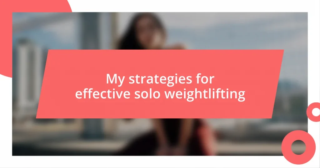 My strategies for effective solo weightlifting