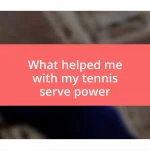 What helped me with my tennis serve power