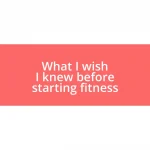 What I wish I knew before starting fitness