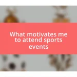 What motivates me to attend sports events