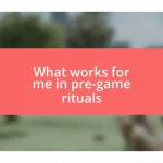 What works for me in pre-game rituals