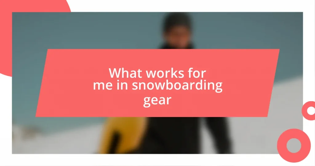 What works for me in snowboarding gear