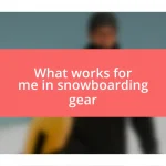 What works for me in snowboarding gear