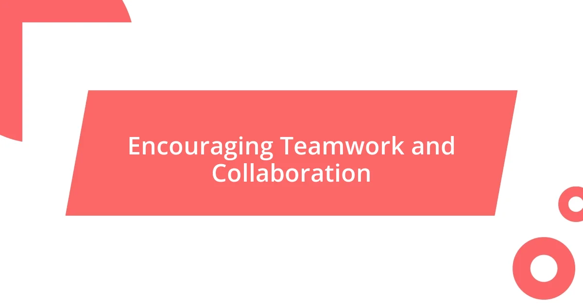 Encouraging Teamwork and Collaboration