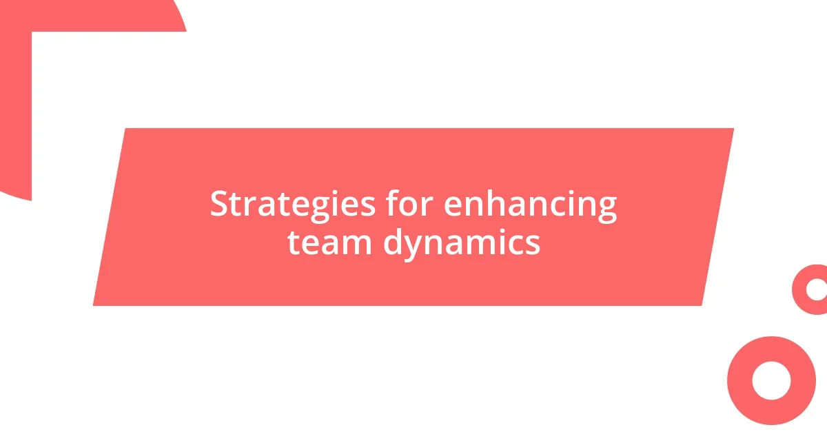 Strategies for enhancing team dynamics