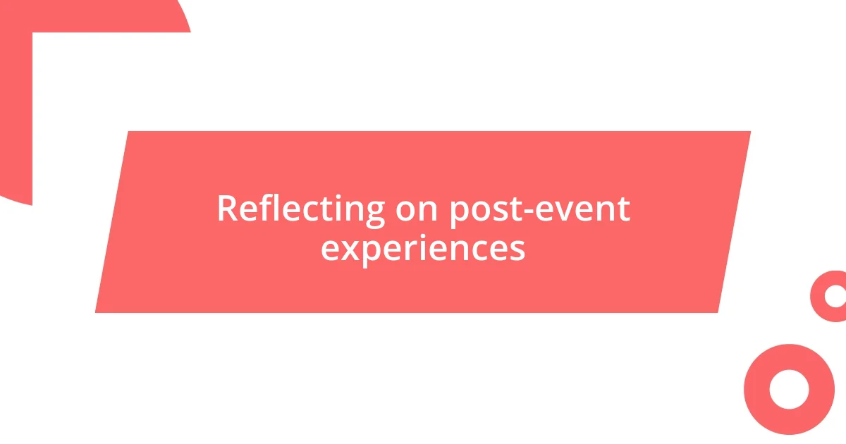 Reflecting on post-event experiences