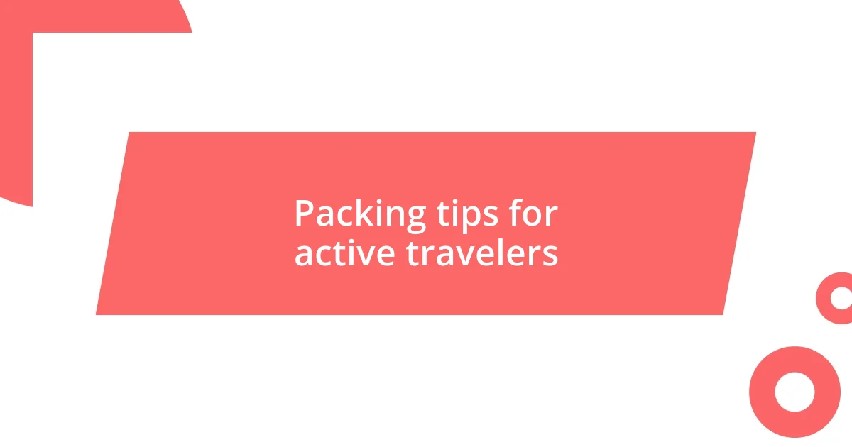 Packing tips for active travelers