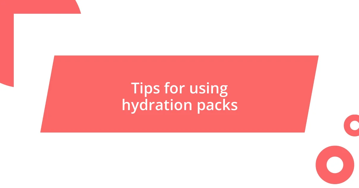 Tips for using hydration packs