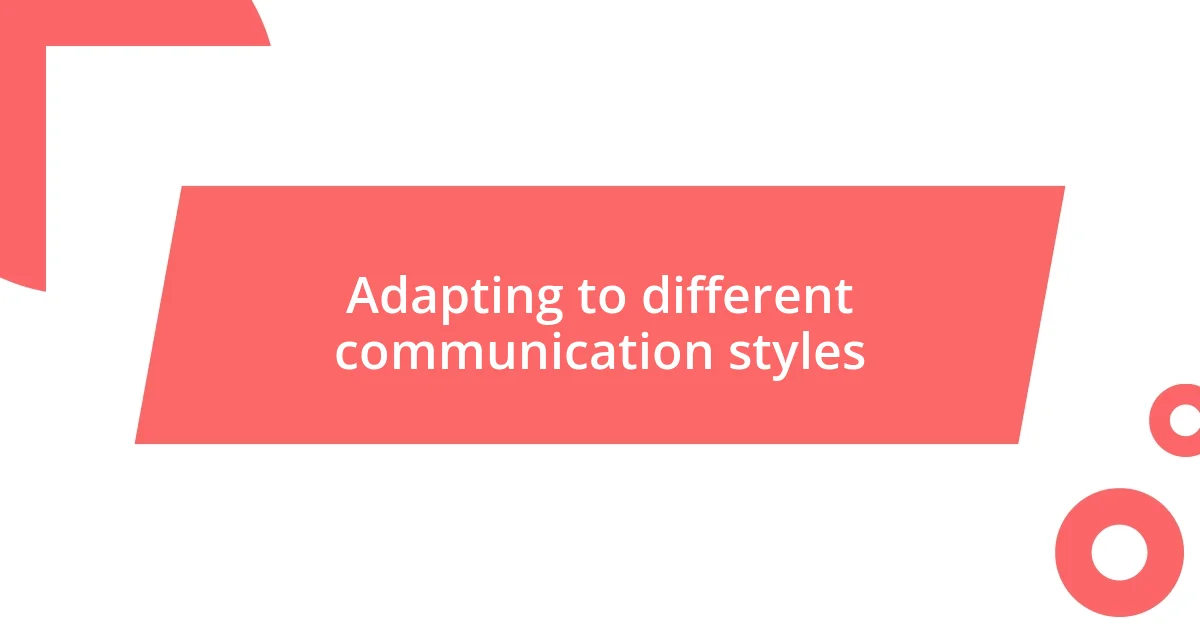 Adapting to different communication styles