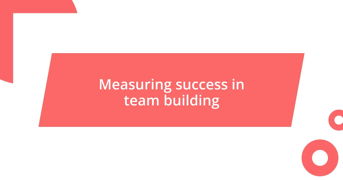 Measuring success in team building