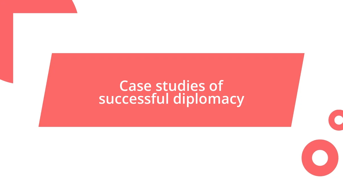 Case studies of successful diplomacy